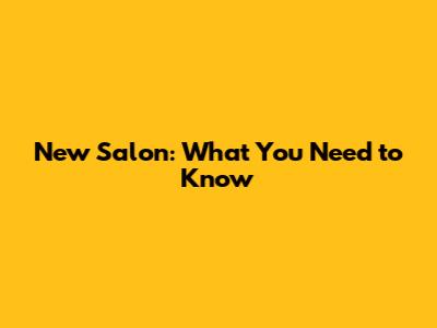 New Salon: What You Need to Know