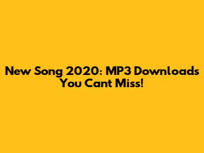New Song 2020: MP3 Downloads You Can't Miss!