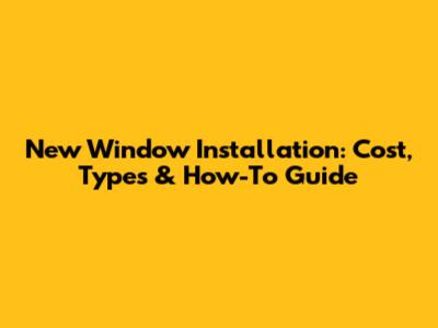 New Window Installation: Cost, Types & How-To Guide