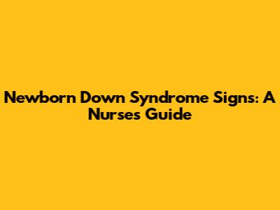 Newborn Down Syndrome Signs: A Nurse's Guide