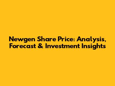 Newgen Share Price: Analysis, Forecast & Investment Insights