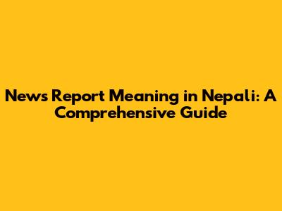 News Report Meaning in Nepali: A Comprehensive Guide