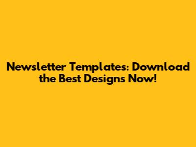 Newsletter Templates: Download the Best Designs Now!