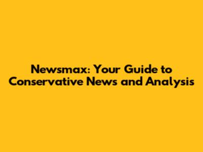 Newsmax: Your Guide to Conservative News and Analysis
