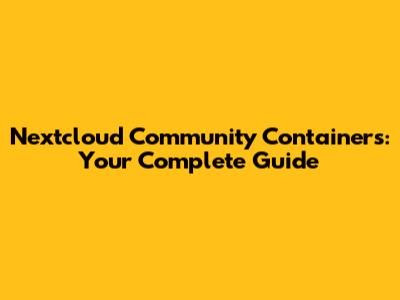 Nextcloud Community Containers: Your Complete Guide