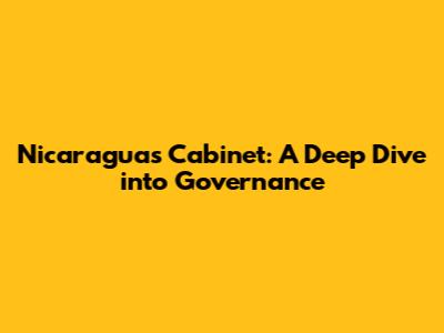 Nicaragua's Cabinet: A Deep Dive into Governance