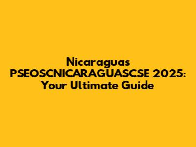 Nicaragua's PSEOSCNICARAGUASCSE 2025: Your Ultimate Guide