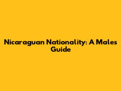 Nicaraguan Nationality: A Male's Guide