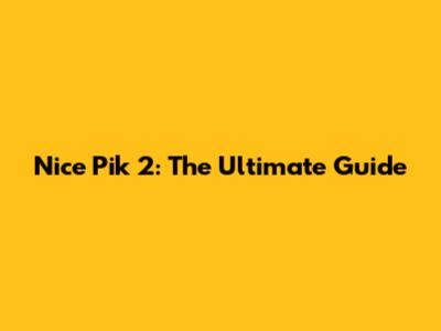 Nice Pik 2: The Ultimate Guide