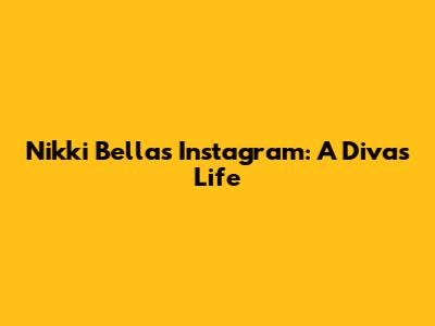 Nikki Bella's Instagram: A Diva's Life