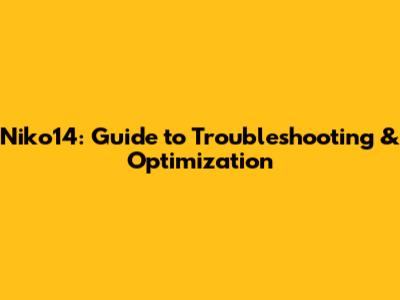 Niko14: Guide to Troubleshooting & Optimization