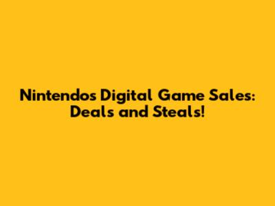 Nintendo's Digital Game Sales: Deals and Steals!