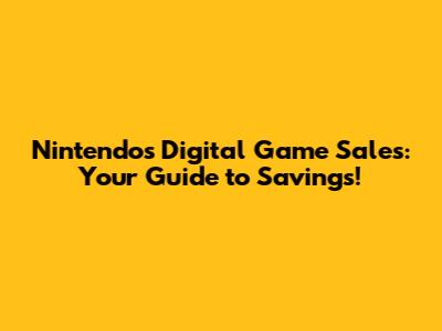 Nintendo's Digital Game Sales: Your Guide to Savings!