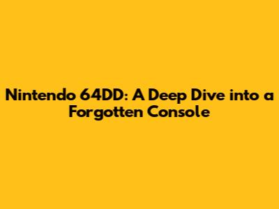 Nintendo 64DD: A Deep Dive into a Forgotten Console