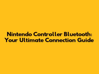 Nintendo Controller Bluetooth: Your Ultimate Connection Guide