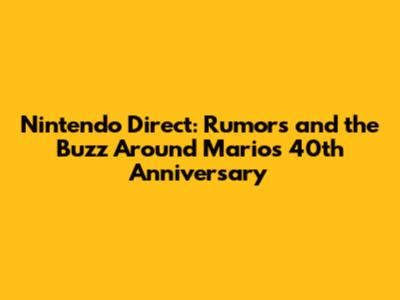 Nintendo Direct: Rumors and the Buzz Around Mario's 40th Anniversary