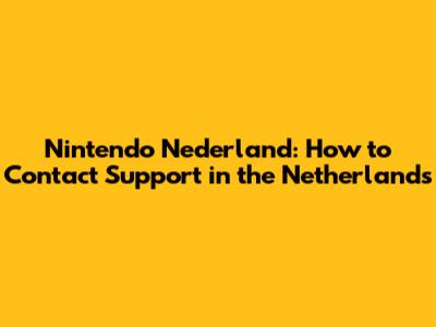 Nintendo Nederland: How to Contact Support in the Netherlands