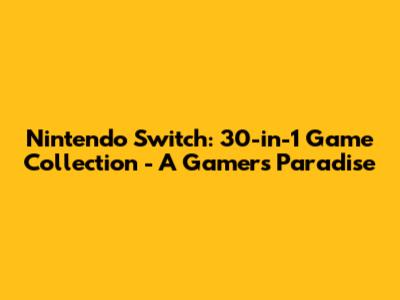 Nintendo Switch: 30-in-1 Game Collection - A Gamer's Paradise