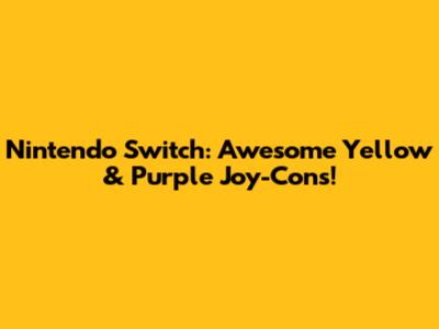 Nintendo Switch: Awesome Yellow & Purple Joy-Cons!