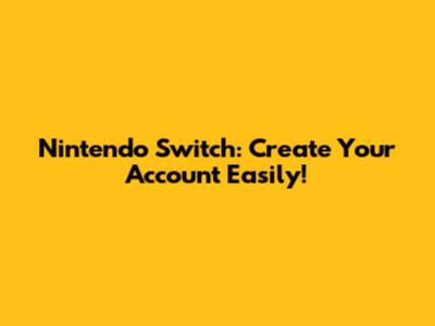 Nintendo Switch: Create Your Account Easily!