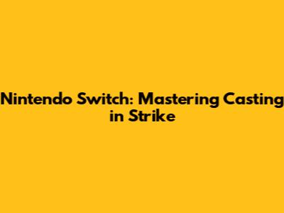 Nintendo Switch: Mastering Casting in Strike