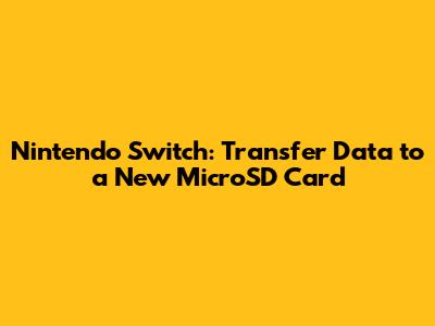 Nintendo Switch: Transfer Data to a New MicroSD Card