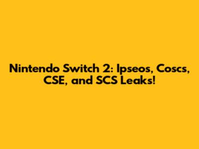 Nintendo Switch 2: Ipseos, Coscs, CSE, and SCS Leaks!