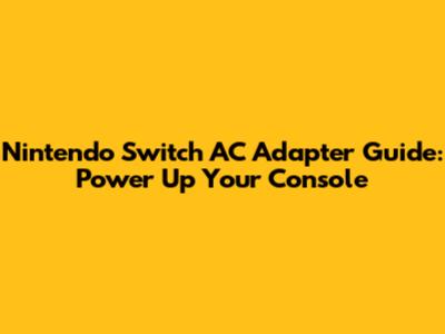 Nintendo Switch AC Adapter Guide: Power Up Your Console