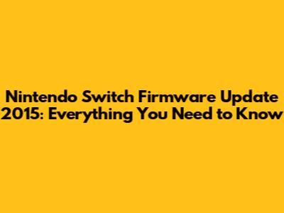 Nintendo Switch Firmware Update 2015: Everything You Need to Know
