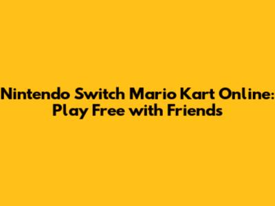 Nintendo Switch Mario Kart Online: Play Free with Friends