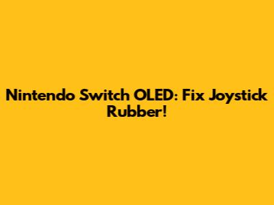 Nintendo Switch OLED: Fix Joystick Rubber!