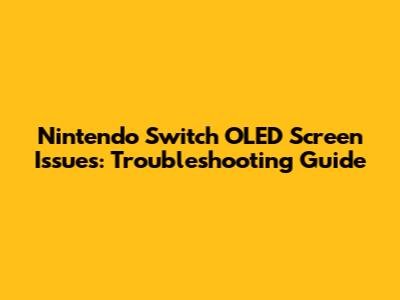 Nintendo Switch OLED Screen Issues: Troubleshooting Guide