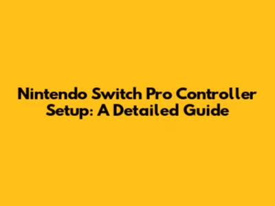 Nintendo Switch Pro Controller Setup: A Detailed Guide