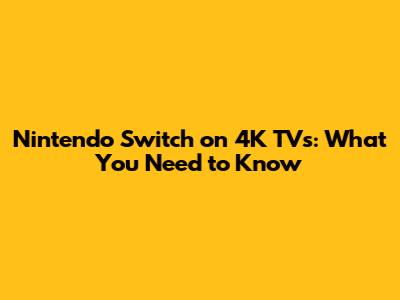 Nintendo Switch on 4K TVs: What You Need to Know