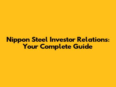 Nippon Steel Investor Relations: Your Complete Guide