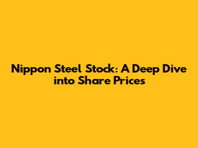 Nippon Steel Stock: A Deep Dive into Share Prices