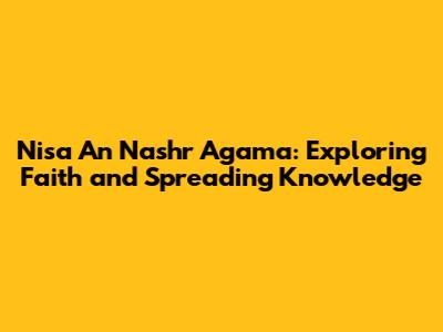 Nisa An Nashr Agama: Exploring Faith and Spreading Knowledge