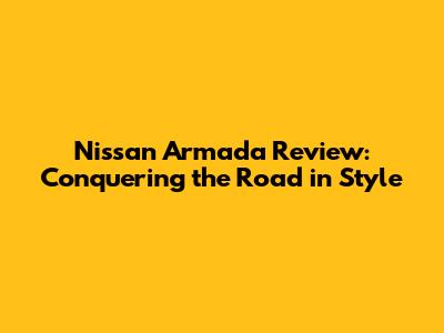 Nissan Armada Review: Conquering the Road in Style