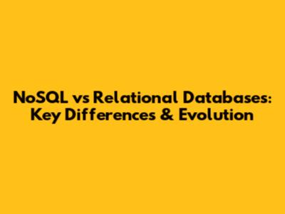 NoSQL vs Relational Databases: Key Differences & Evolution