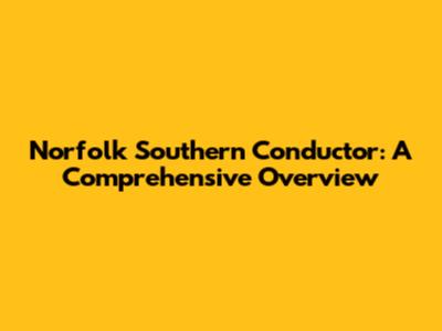 Norfolk Southern Conductor: A Comprehensive Overview