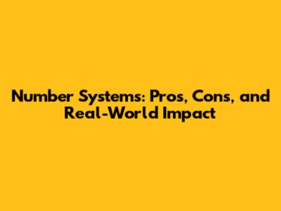 Number Systems: Pros, Cons, and Real-World Impact