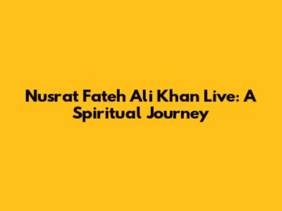 Nusrat Fateh Ali Khan Live: A Spiritual Journey