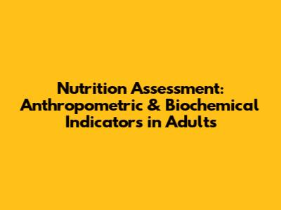 Nutrition Assessment: Anthropometric & Biochemical Indicators in Adults
