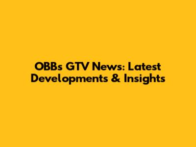 OBB's GTV News: Latest Developments & Insights