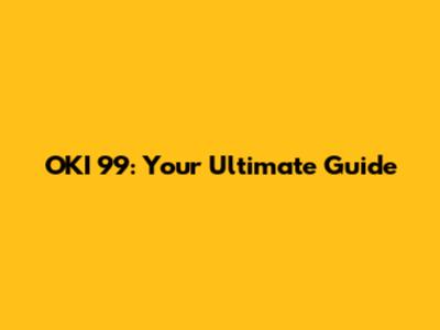 OKI 99: Your Ultimate Guide