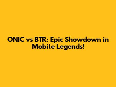 ONIC vs BTR: Epic Showdown in Mobile Legends!