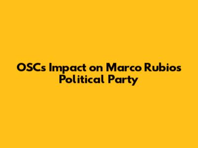 OSC's Impact on Marco Rubio's Political Party