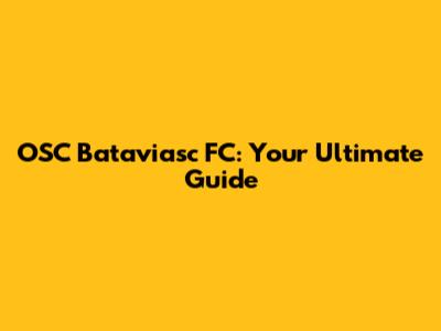 OSC Bataviasc FC: Your Ultimate Guide