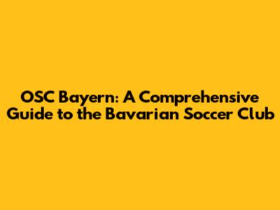 OSC Bayern: A Comprehensive Guide to the Bavarian Soccer Club