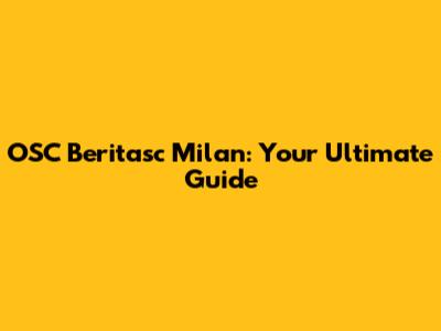 OSC Beritasc Milan: Your Ultimate Guide